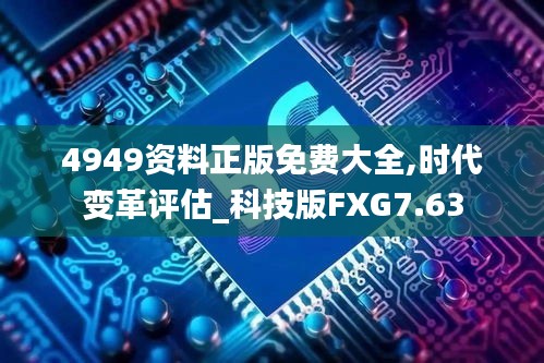 4949资料正版免费大全,时代变革评估_科技版FXG7.63