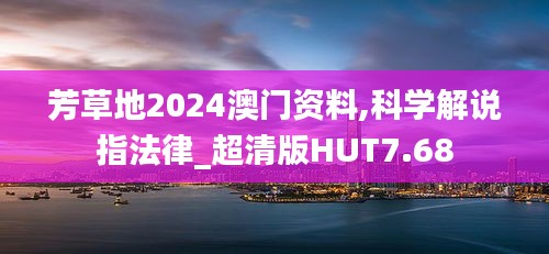 芳草地2024澳门资料,科学解说指法律_超清版HUT7.68