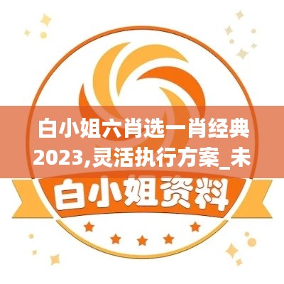 白小姐六肖选一肖经典2023,灵活执行方案_未来版BAI13.67