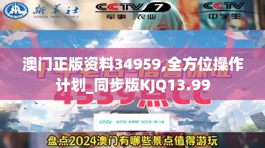 澳门正版资料34959,全方位操作计划_同步版KJQ13.99