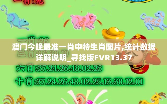 澳门今晚最准一肖中特生肖图片,统计数据详解说明_寻找版FVR13.37