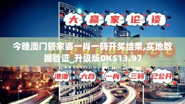 今晚澳门管家婆一肖一码开奖结果,实地数据验证_升级版DKS13.97