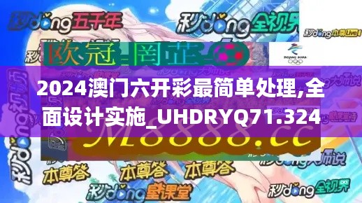 2024澳门六开彩最简单处理,全面设计实施_UHDRYQ71.324