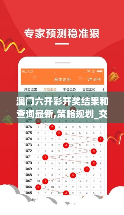 澳门六开彩开奖结果和查询最新,策略规划_交互版YVH31.811