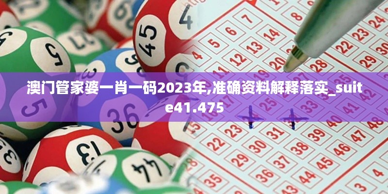 澳门管家婆一肖一码2023年,准确资料解释落实_suite41.475