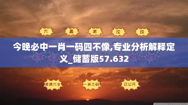 今晚必中一肖一码四不像,专业分析解释定义_储蓄版57.632