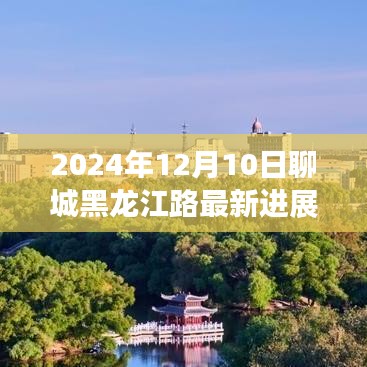探秘聊城黑龙江路最新进展，自然美景的心灵之旅（2024年最新更新）