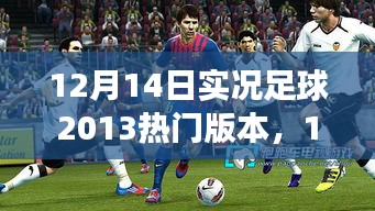 12月14日实况足球2013热门版本，游戏新体验引发玩家热情狂潮