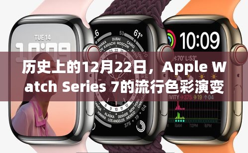 Apple Watch Series 7流行色彩演变之旅，历史上的12月22日回顾