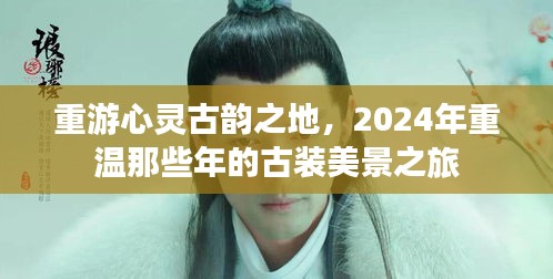 重游心灵古韵之地，2024年古装美景之旅重温记忆