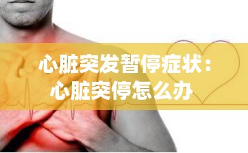 心脏突发暂停症状：心脏突停怎么办 