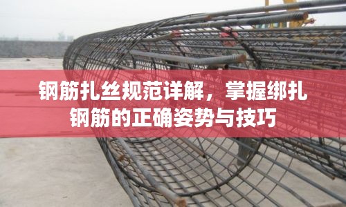 钢筋扎丝规范详解，掌握绑扎钢筋的正确姿势与技巧