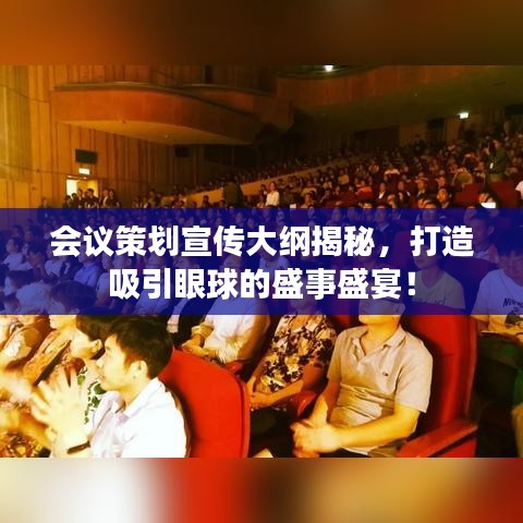 会议策划宣传大纲揭秘，打造吸引眼球的盛事盛宴！