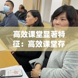 高效课堂显著特征：高效课堂存在哪些优点 