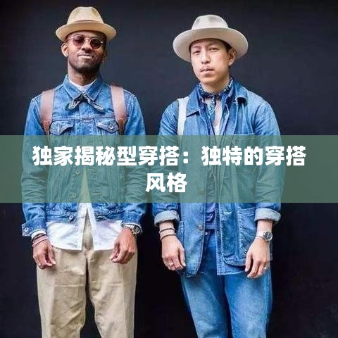 独家揭秘型穿搭：独特的穿搭风格 