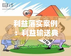 利益落实案例：利益输送典型案例 