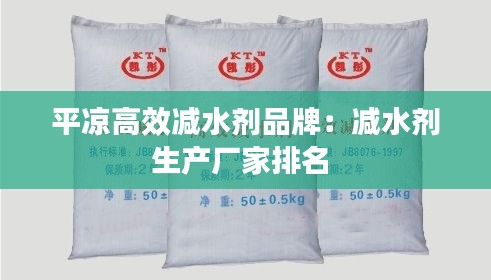 平凉高效减水剂品牌：减水剂生产厂家排名 