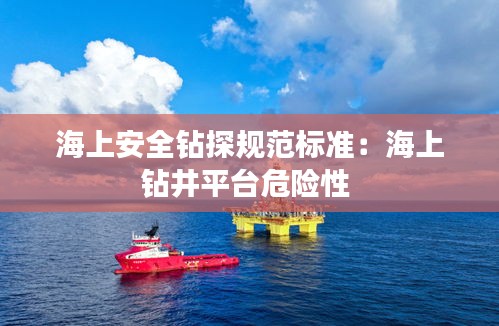 海上安全钻探规范标准：海上钻井平台危险性 