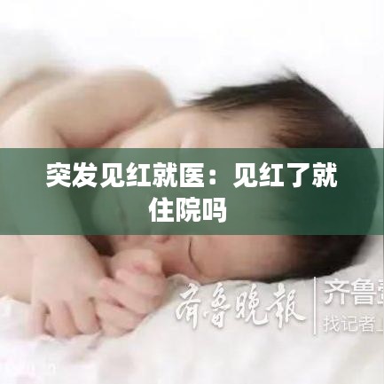 突发见红就医：见红了就住院吗 