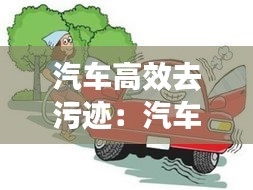 汽车高效去污迹：汽车去污汽车选什么方法 
