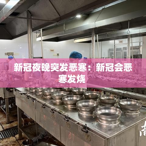 新冠夜晚突发恶寒：新冠会恶寒发烧 