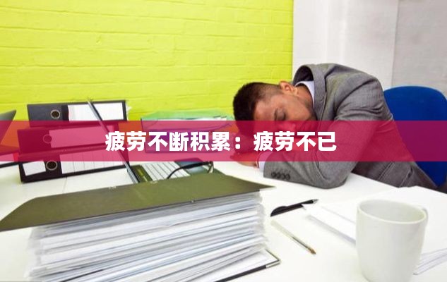 疲劳不断积累：疲劳不已 