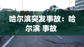 哈尔滨突发事故：哈尔滨 事故 