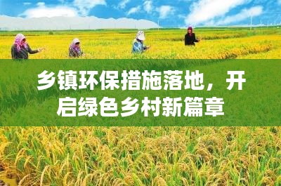 乡镇环保措施落地，开启绿色乡村新篇章