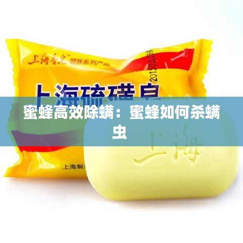 蜜蜂高效除螨：蜜蜂如何杀螨虫 