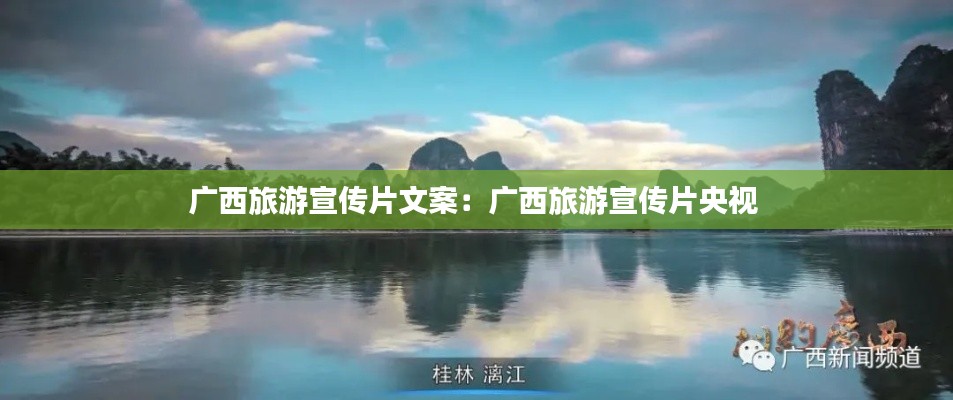 广西旅游宣传片文案：广西旅游宣传片央视 