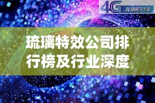 琉璃特效公司排行榜及行业深度解析