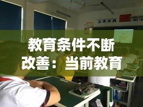 教育条件不断改善：当前教育需要哪些改进 