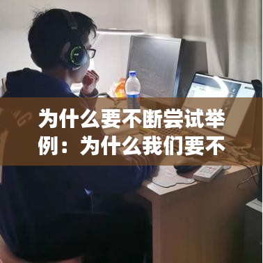 为什么要不断尝试举例：为什么我们要不断充实自己 
