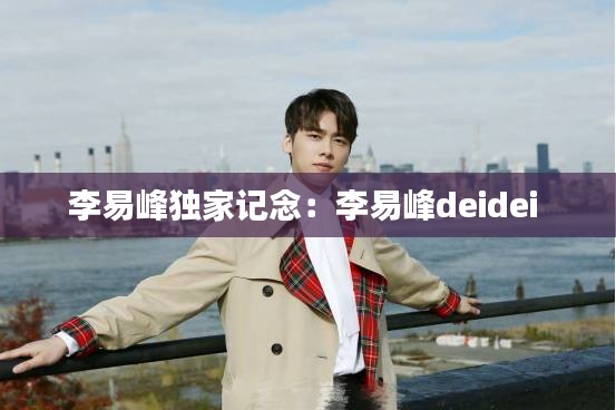 李易峰独家记念：李易峰deidei 