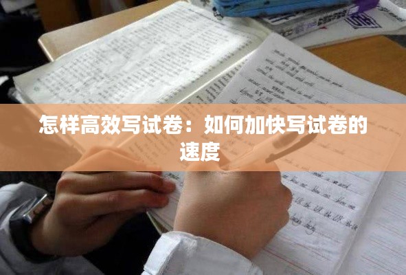 怎样高效写试卷：如何加快写试卷的速度 