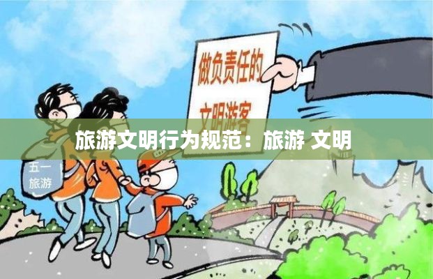 旅游文明行为规范：旅游 文明 