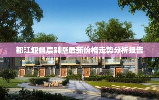 都江堰叠层别墅最新价格走势分析报告