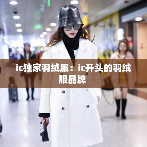 ic独家羽绒服：ic开头的羽绒服品牌 