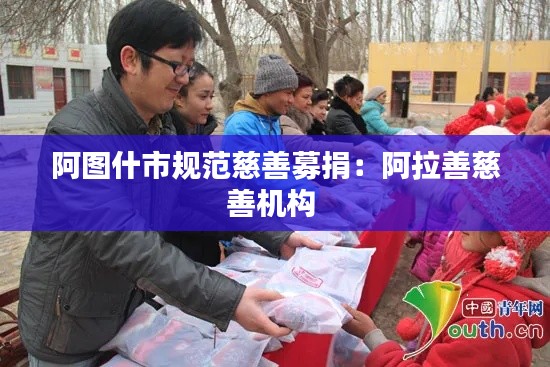 阿图什市规范慈善募捐：阿拉善慈善机构 