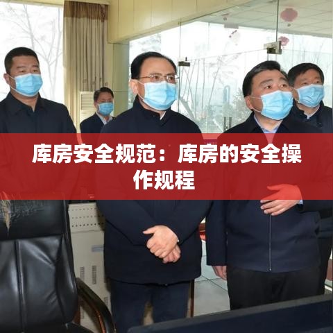 库房安全规范：库房的安全操作规程 