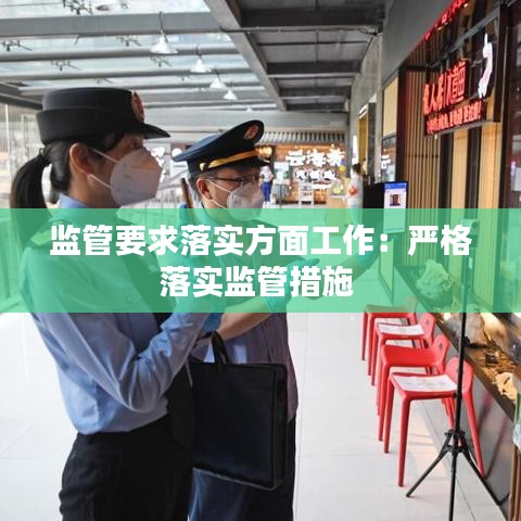 监管要求落实方面工作：严格落实监管措施 