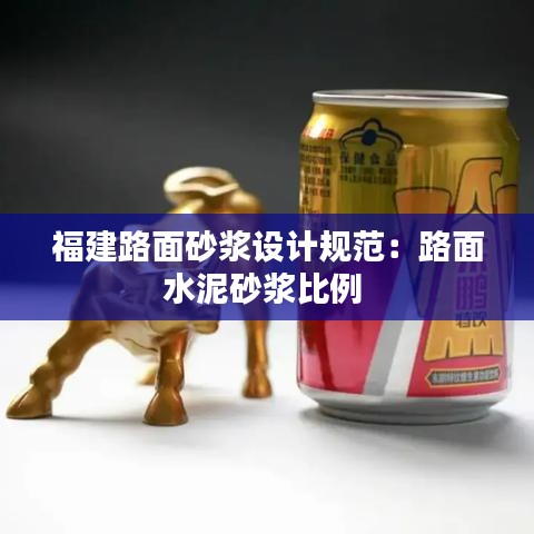 福建路面砂浆设计规范：路面水泥砂浆比例 