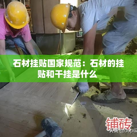 石材挂贴国家规范：石材的挂贴和干挂是什么 