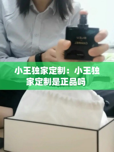 小王独家定制：小王独家定制是正品吗 