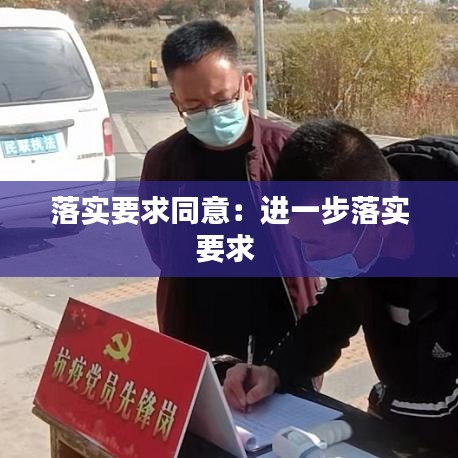 落实要求同意：进一步落实要求 