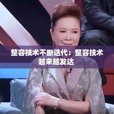整容技术不断迭代：整容技术越来越发达 