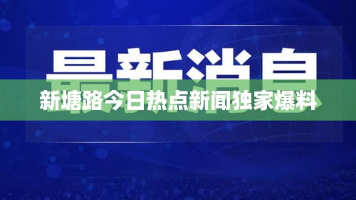 新塘路今日热点新闻独家爆料