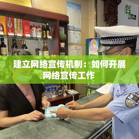 建立网络宣传机制：如何开展网络宣传工作 