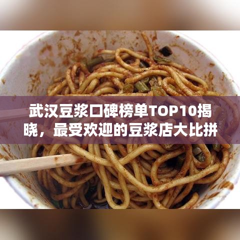 武汉豆浆口碑榜单TOP10揭晓，最受欢迎的豆浆店大比拼！