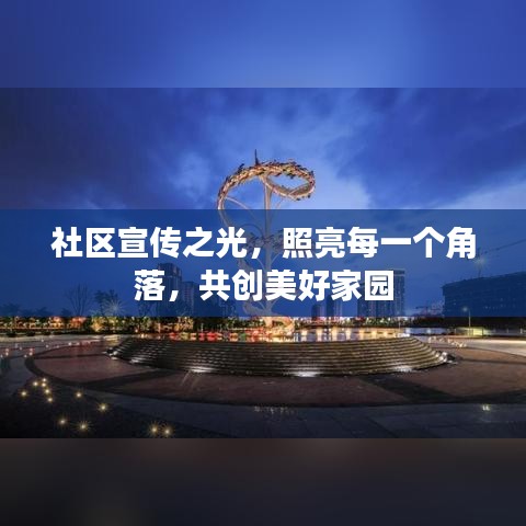 社区宣传之光，照亮每一个角落，共创美好家园